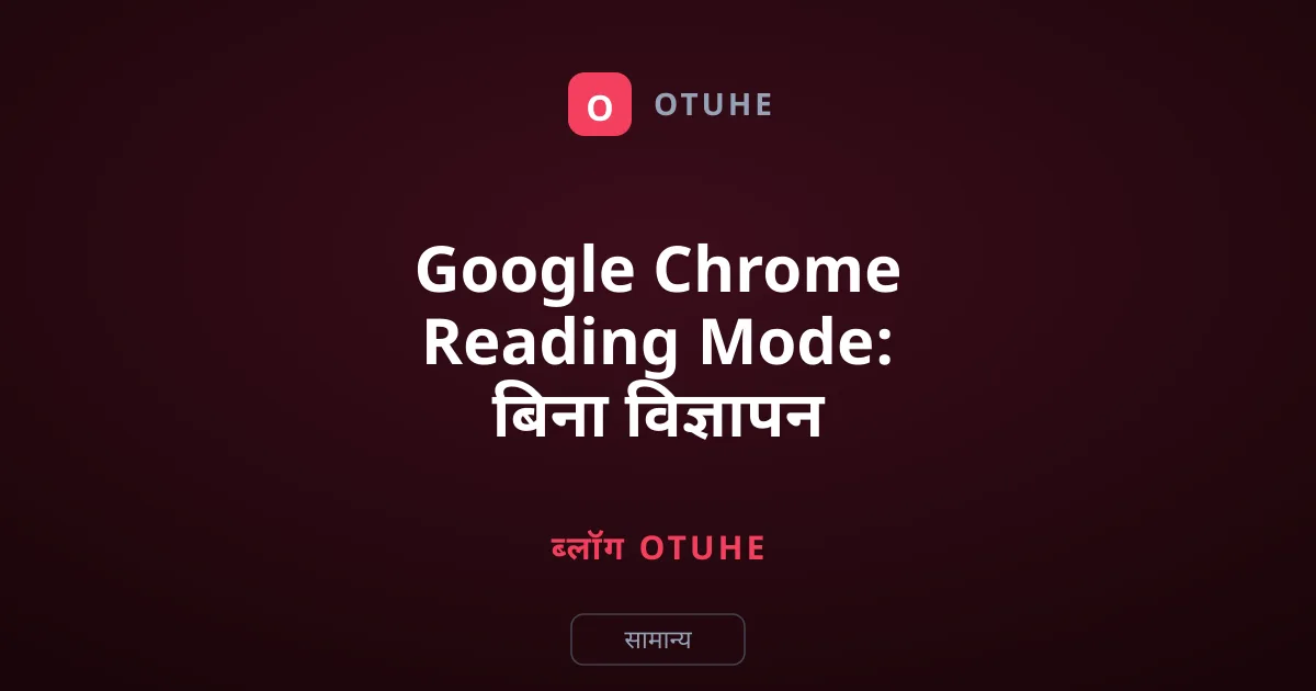 Google Chrome Reading Mode: बिना विज्ञापन पढ़ें कोई भी लेख